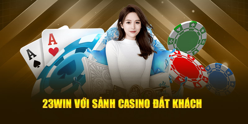 23Win với sảnh casino đắt khách