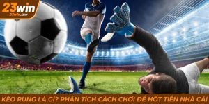 Kèo Rung Là Gì? 23Win Sẽ Bóc Tách Chiến Thuật Bắt Nhịp Siêu Nhanh